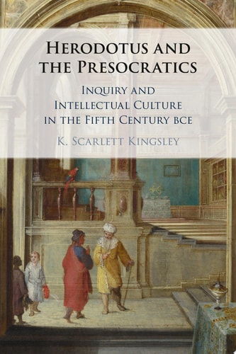 Herodotus and the Presocratics Inquiry and Intellectual Culture in the Fifth Century BCE