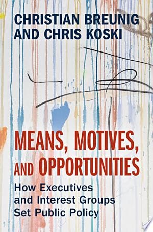 Means, Motives and Opportunities How Executives and Interest Groups Set Public Policy