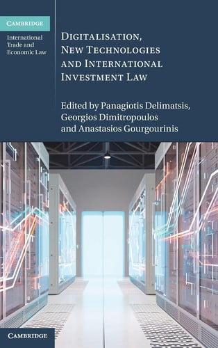 Digitalisation, New Technologies and International Investment Law (Cambridge International Trade and Economic Law)