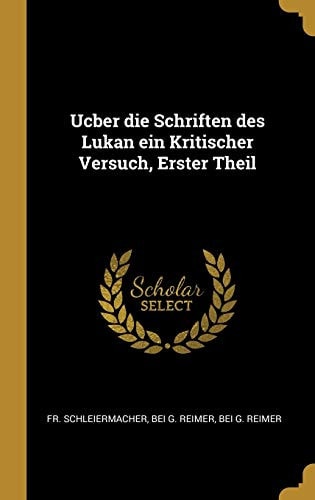Ucber Die Schriften des Lukan ein Kritischer Versuch, Erster Theil