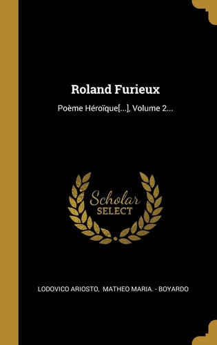 Roland Furieux Poème Héroïque[... ], Volume 2...