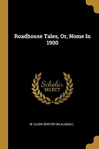 Roadhouse Tales, Or, Nome In 1900
