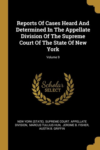 Reports Of Cases Heard And Determined In The Appellate Division Of The Supreme Court Of The State Of New York; Volume 9