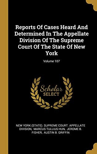 Reports Of Cases Heard And Determined In The Appellate Division Of The Supreme Court Of The State Of New York; Volume 107