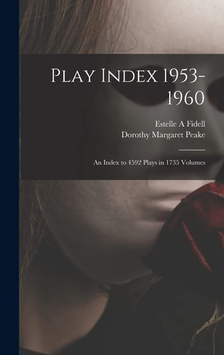 Play Index 1953-1960 An Index to 4592 Plays in 1735 Volumes