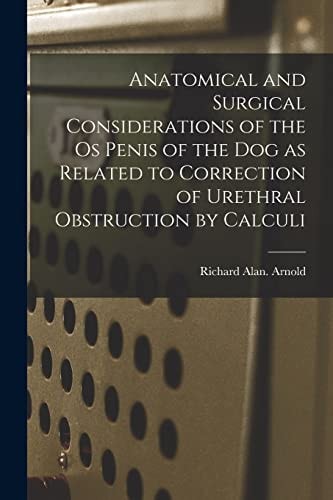 Anatomical and Surgical Considerations of the Os Penis of the Dog As Related to Correction of Urethral Obstruction by Calculi