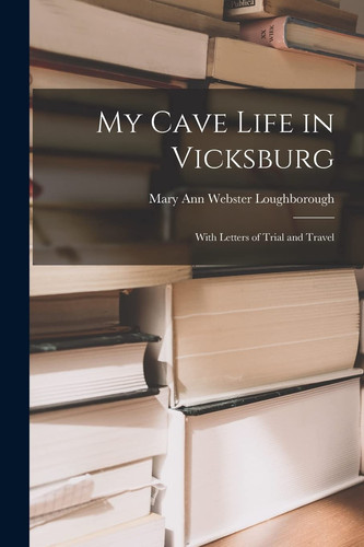 My Cave Life in Vicksburg With Letters of Trial and Travel
