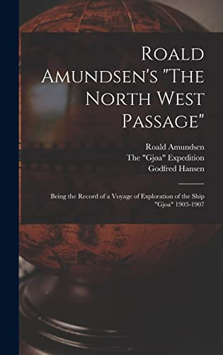 Roald Amundsen's "The North West Passage" Being the Record of a Voyage of Exploration of the Ship "Gjoa" 1903-1907