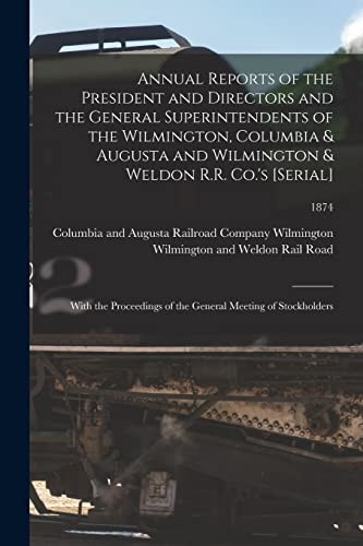 Annual Reports of the President and Directors and the General Superintendents of the Wilmington, Columbia & Augusta and Wilmington & Weldon R.R. Co.'s