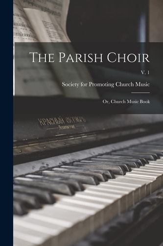 The Parish Choir Or, Church Music Book; V. 1
