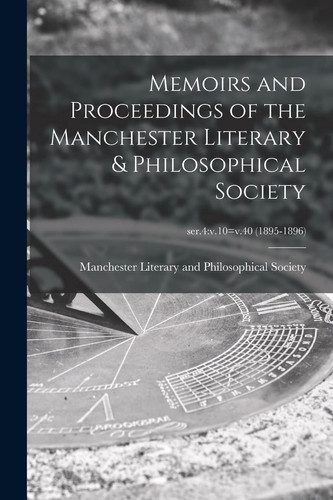 Memoirs and Proceedings of the Manchester Literary & Philosophical Society; Ser.4 V.10=v.40 (1895-1896)