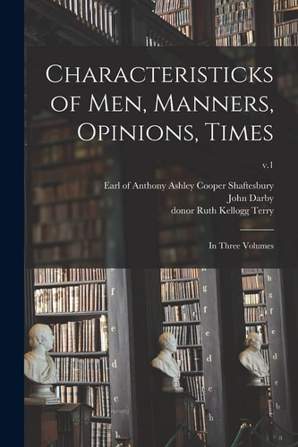 Characteristicks of Men, Manners, Opinions, Times In Three Volumes; V.1