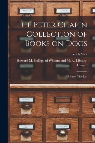 The Peter Chapin Collection of Books on Dogs A Short-Title List; V. 32, No. 7