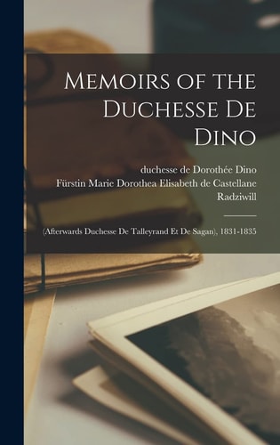 Memoirs of the Duchesse De Dino (afterwards Duchesse De Talleyrand Et De Sagan), 1831-1835