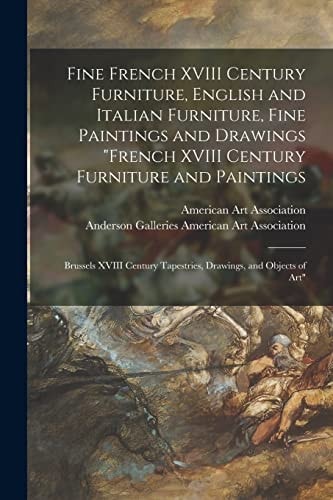 Fine French XVIII Century Furniture, English and Italian Furniture, Fine Paintings and Drawings, French XVIII Century Furniture and Paintings, Brussels XVIII Century Tapestries, Drawings, and Objects of Art