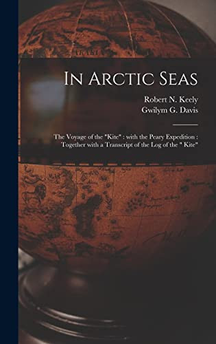In Arctic Seas [microform] The Voyage of the "Kite" With the Peary Expedition: Together With a Transcript of the Log of the " Kite"