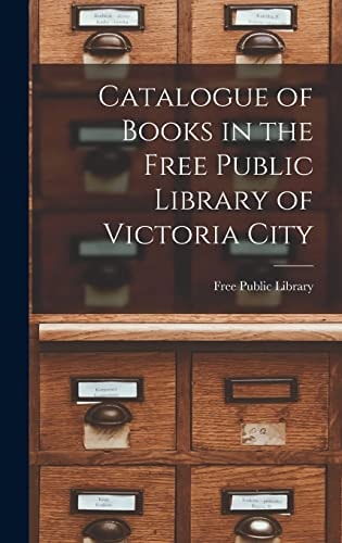 Catalogue of Books in the Free Public Library of Victoria City [microform]