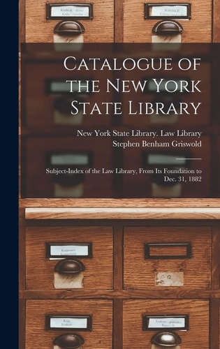 Catalogue of the New York State Library Subject-index of the Law Library, From Its Foundation to Dec. 31, 1882