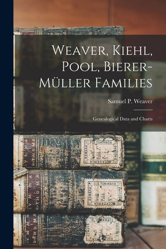Weaver, Kiehl, Pool, Bierer-Müller Families Genealogical Data and Charts