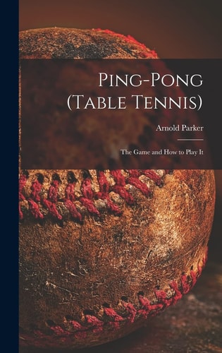 Ping-pong (Table Tennis) The Game and How to Play It