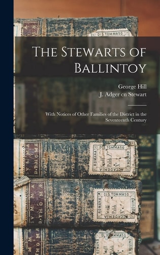 The Stewarts of Ballintoy With Notices of Other Families of the District in the Seventeenth Century