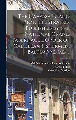 The Navassa Island Riot. Illustrated. Published by the National Grand Tabernacle, Order of Galillean Fishermen, Baltimore, Md. ..