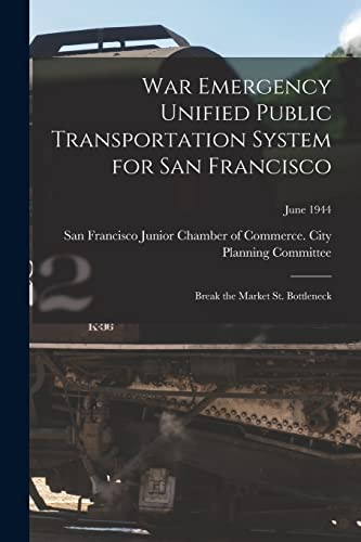 War Emergency Unified Public Transportation System for San Francisco: Break the Market St. Bottleneck; June 1944