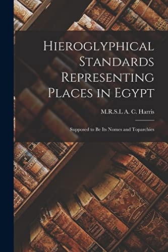 Hieroglyphical Standards Representing Places in Egypt Supposed to Be Its Nomes and Toparchies