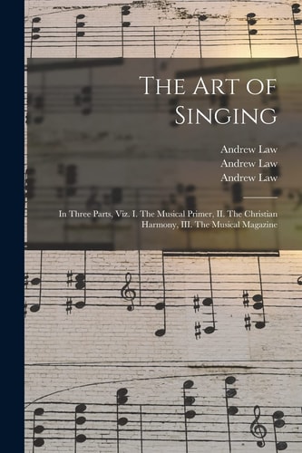 The Art of Singing In Three Parts, Viz. I. The Musical Primer, II. The Christian Harmony, III. The Musical Magazine
