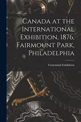 Canada at the International Exhibition, 1876, Fairmount Park, Philadelphia [microform]