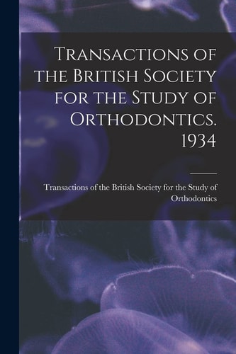 Transactions of the British Society for the Study of Orthodontics, 1934