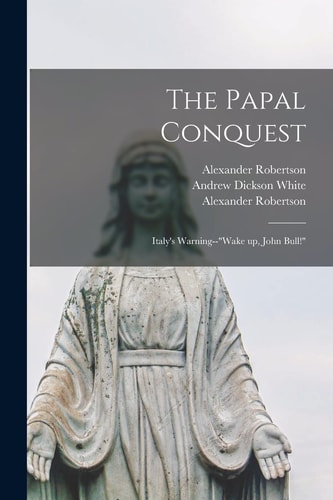 The Papal Conquest Italy's Warning--"Wake Up, John Bull!"