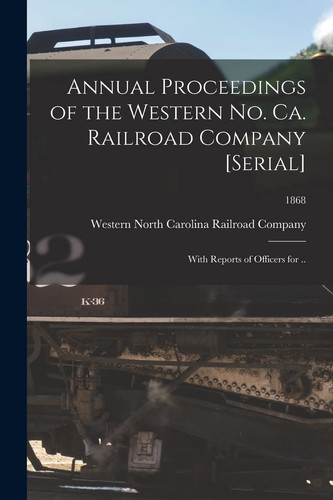 Annual Proceedings of the Western No. Ca. Railroad Company [serial] With Reports of Officers for ..; 1868