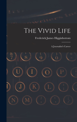 The Vivid Life: a Journalist's Career