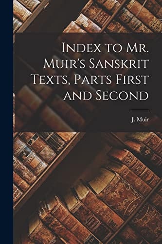 Index to Mr. Muir's Sanskrit Texts, Parts First and Second