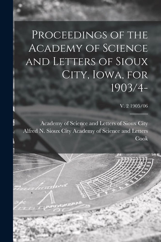 Proceedings of the Academy of Science and Letters of Sioux City, Iowa, for 1903/4-; V. 2 1905/06