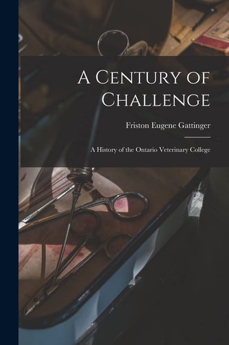 A Century of Challenge: a History of the Ontario Veterinary College