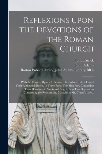 Reflexions Upon the Devotions of the Roman Church: With the Prayers, Hymns & Lessons Themselves, Taken Out of Their Authentick Books. In Three Parts.