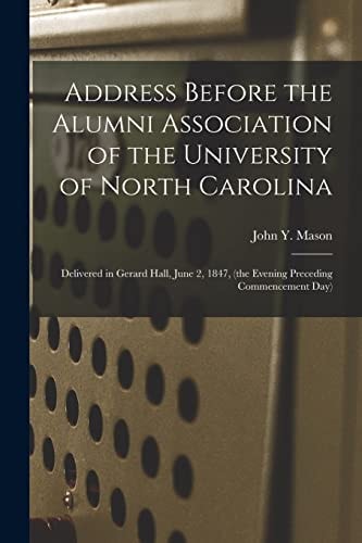 Address Before the Alumni Association of the University of North Carolina Delivered in Gerard Hall, June 2, 1847, (the Evening Preceding Commencement Day)