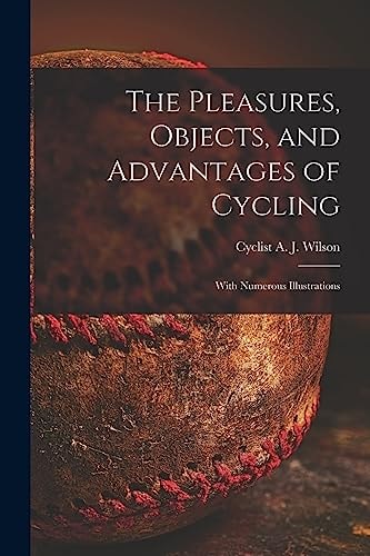 The Pleasures, Objects, and Advantages of Cycling With Numerous Illustrations