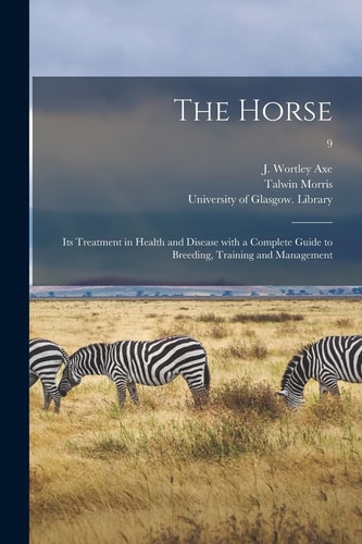 The Horse Its Treatment in Health and Disease With a Complete Guide to Breeding, Training and Management; 9