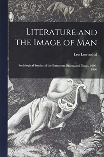 Literature and the Image of Man Sociological Studies of the European Drama and Novel, 1600-1900