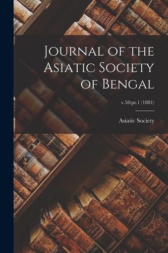 Journal of the Asiatic Society of Bengal; V.50 Pt.1 (1881)
