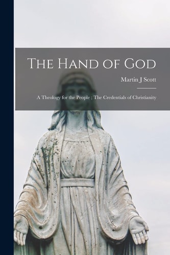 The Hand of God A Theology for the People; The Credentials of Christianity