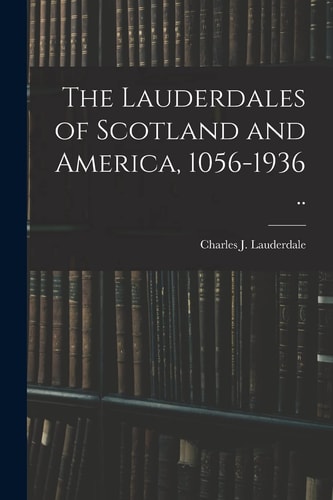 The Lauderdales of Scotland and America, 1056-1936