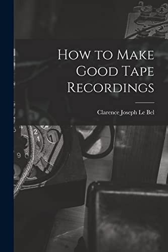 How to Make Good Tape Recordings