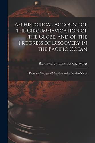 An Historical Account of the Circumnavigation of the Globe, and of the Progress of Discovery in the Pacific Ocean [microform] From the Voyage of Magellan to the Death of Cook