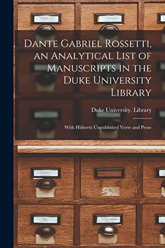 Dante Gabriel Rossetti, an Analytical List of Manuscripts in the Duke University Library With Hitherto Unpublished Verse and Prose