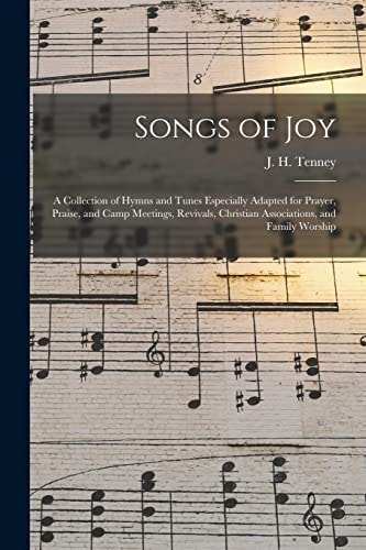 Songs of Joy A Collection of Hymns and Tunes Especially Adapted for Prayer, Praise, and Camp Meetings, Revivals, Christian Associations, and Family Worship