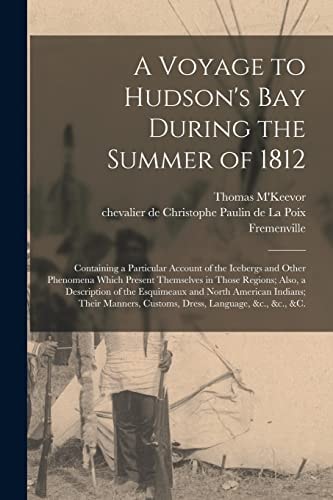 A Voyage to Hudson's Bay During the Summer Of 1812 [microform] Containing a Particular Account of the Icebergs and Other Phenomena Which Present Themselves in Those Regions; Also, a Description of the Esquimeaux and North American Indians; Their...